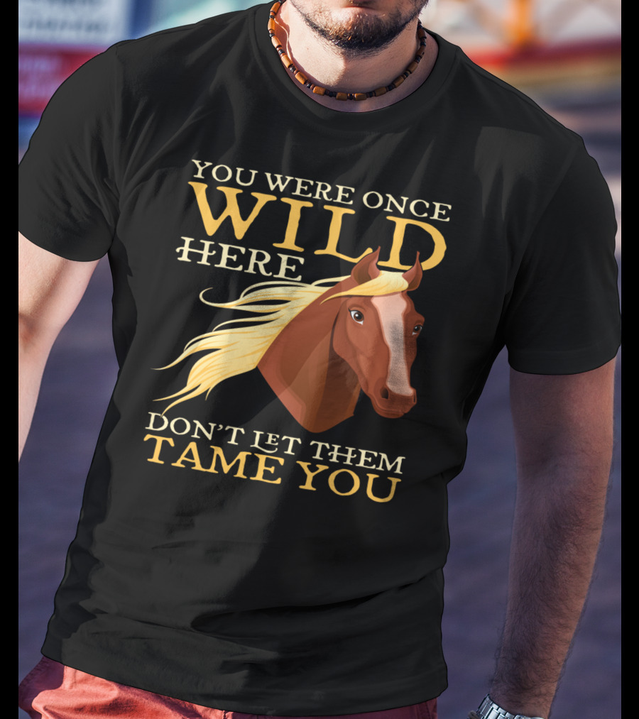 You Were Once Wild Here Don't Let Them Tame You Horse Riding T-Shirt