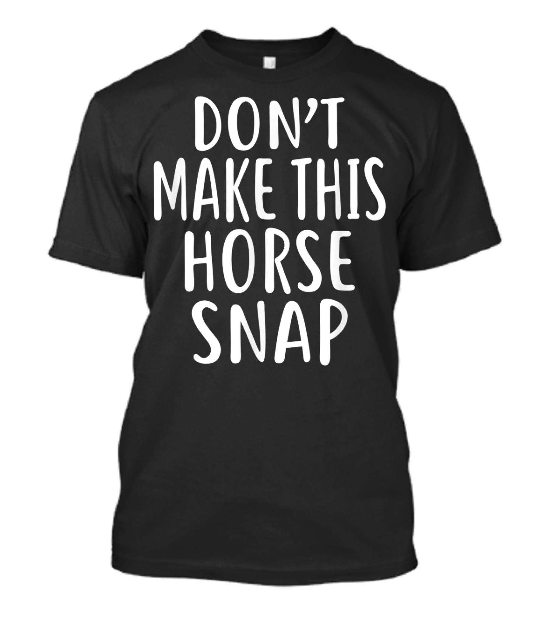 Don't Make This Horse Snap T-Shirt