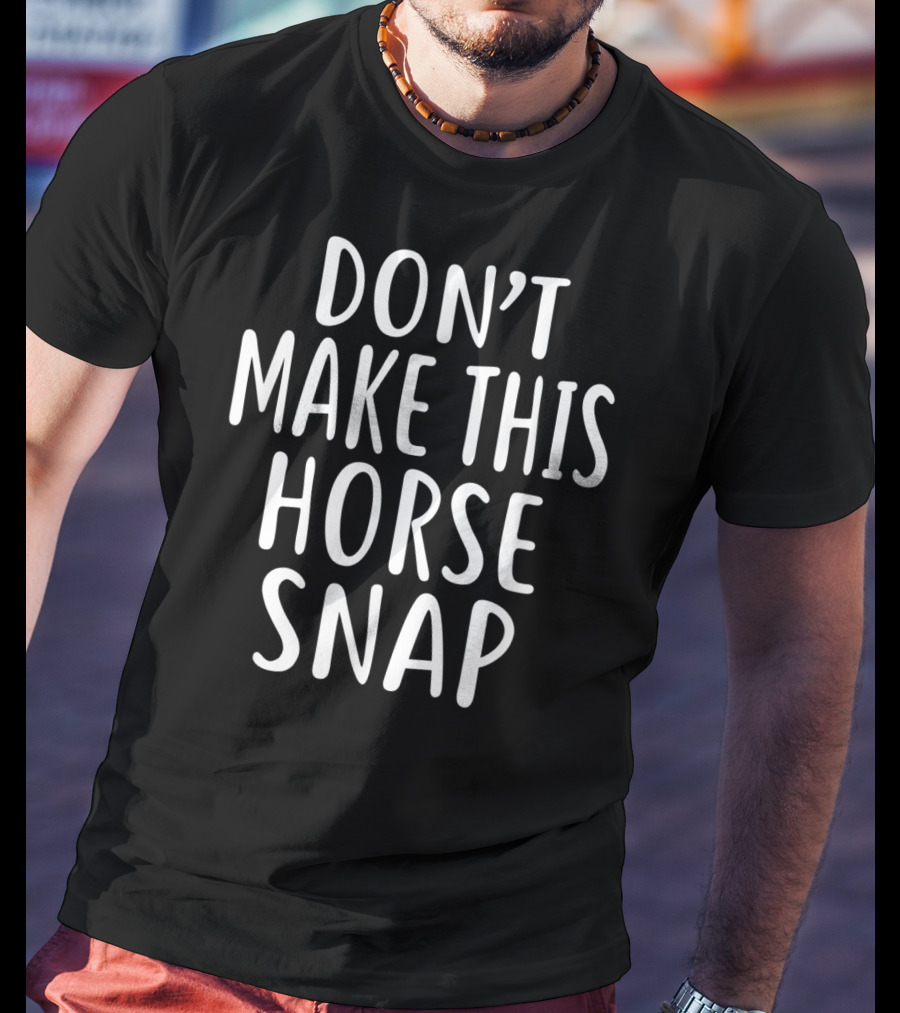 Don't Make This Horse Snap T-Shirt