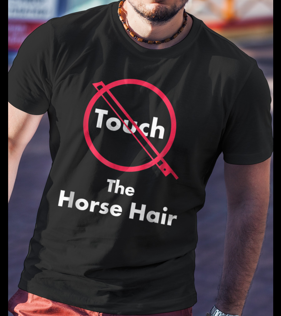 Touch The Horse Hair Funny Orchestra T-Shirt