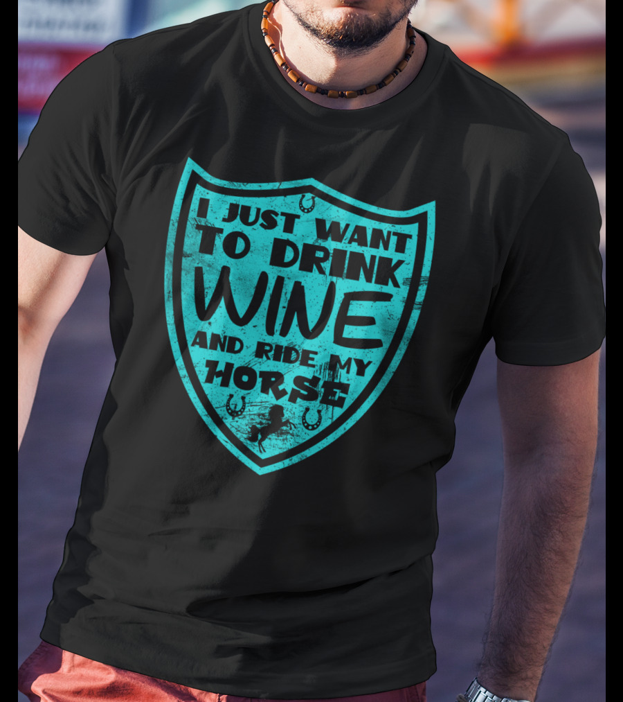 I Just Want To Drink Wine And Ride My Horse T-Shirt