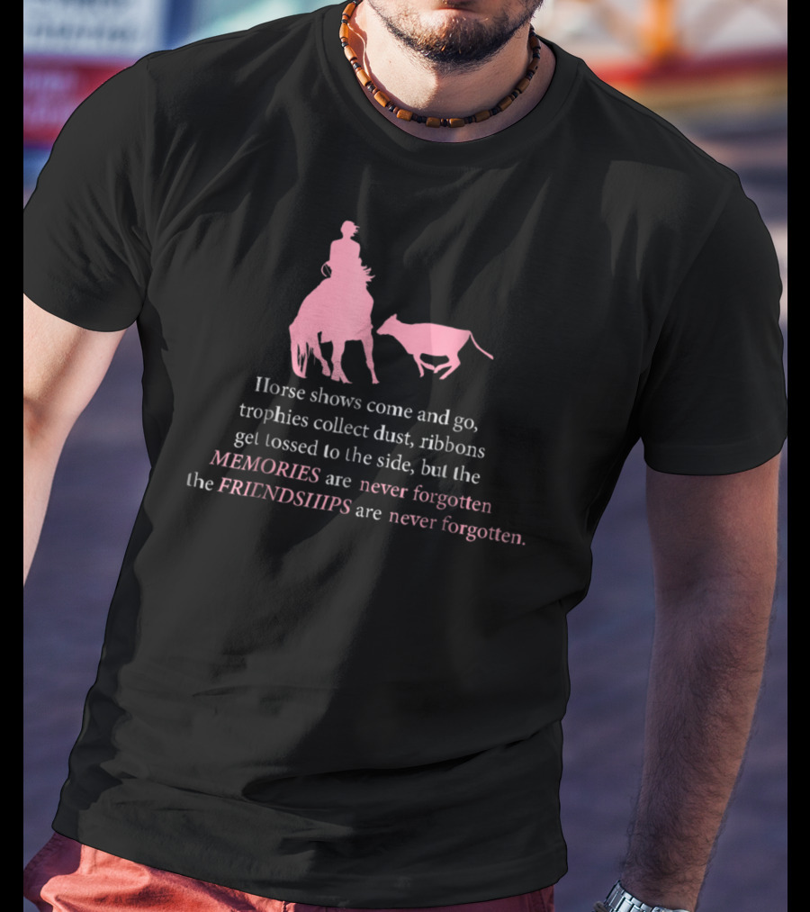 Horse Shows Memories Friendships Never Forgotten T-Shirt