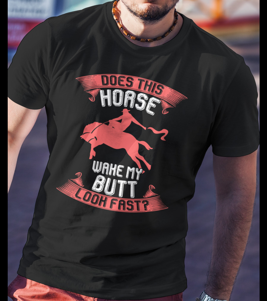 Does This Horse Make My Butt Look Fast Wake My Butt T-Shirt