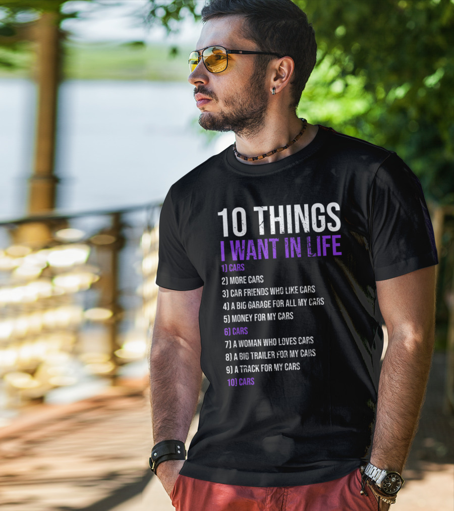 10 Things I Want In Life Cars More Cars Car Friends Garage Money Track Woman Trailer T-Shirt
