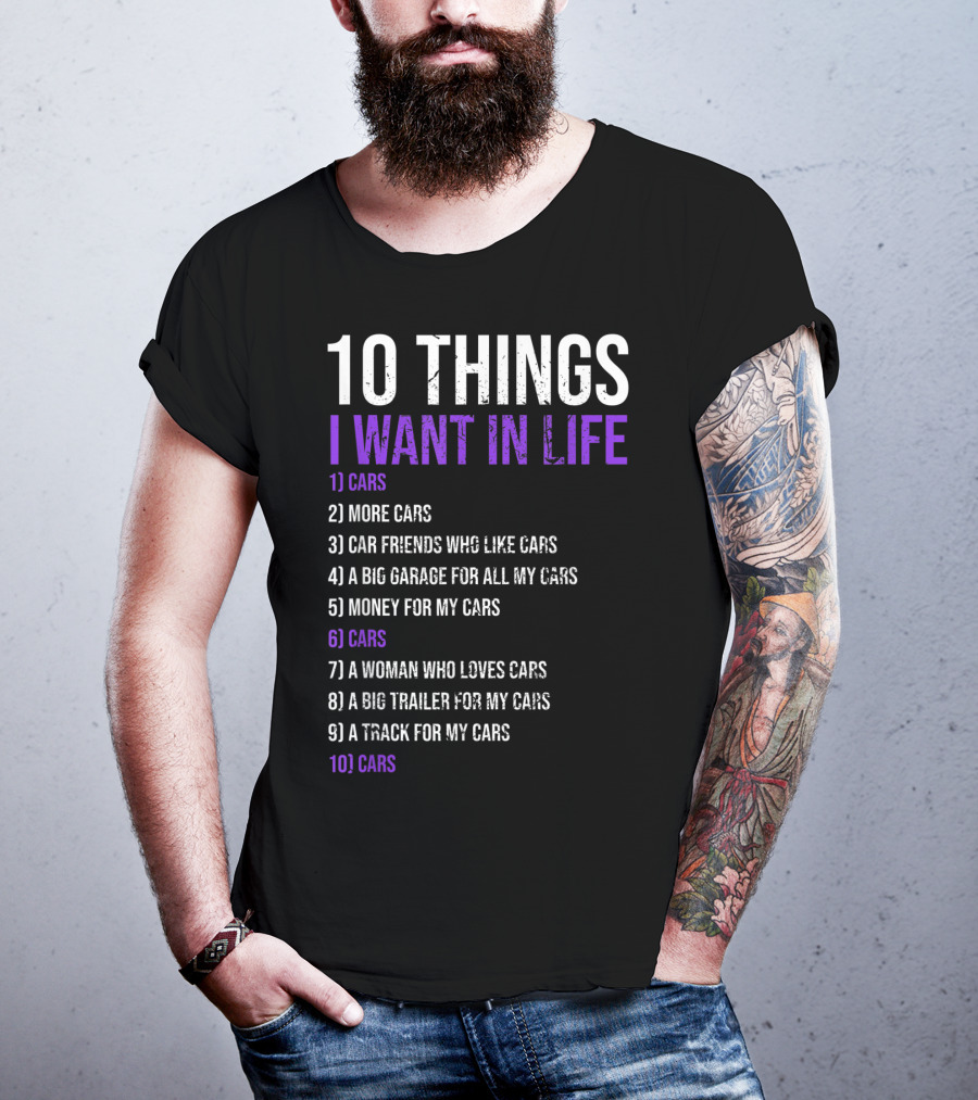 10 Things I Want In Life Cars More Cars Car Friends Garage Money Track Woman Trailer T-Shirt
