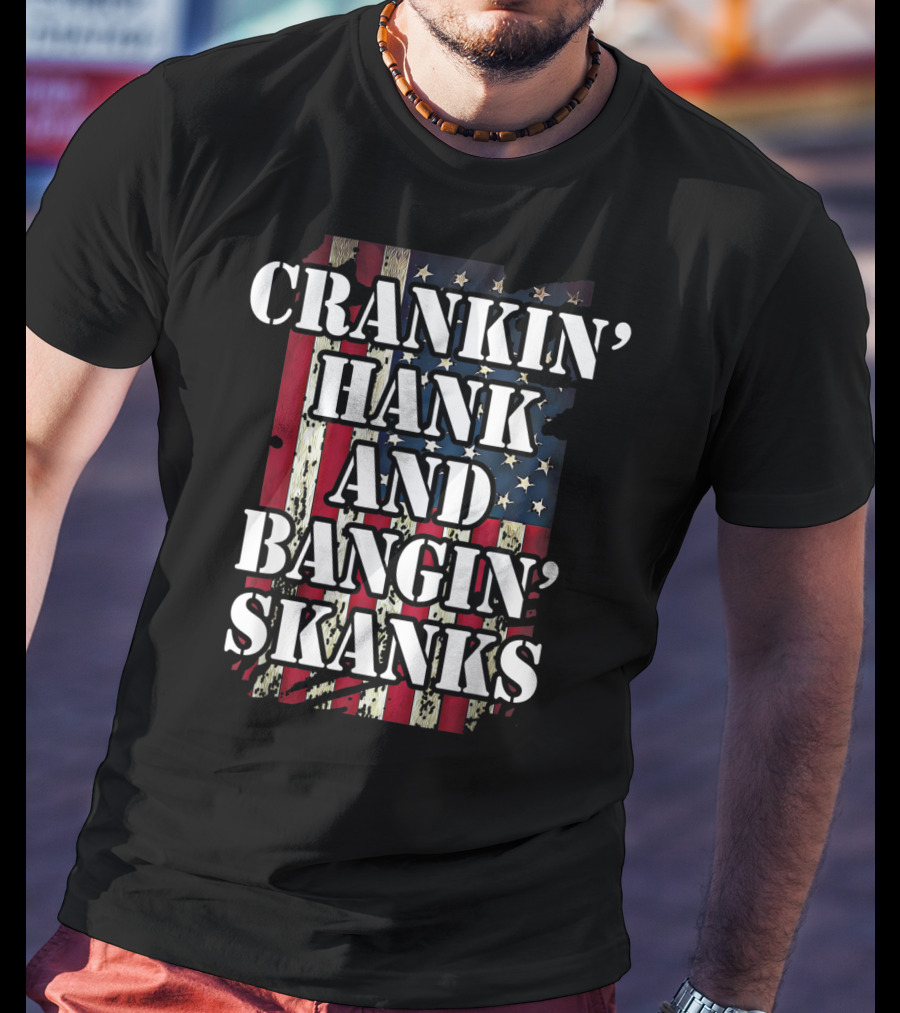 Classic Country Crankin Hank And Bangin Skanks Patriotic Visuals T-Shirt