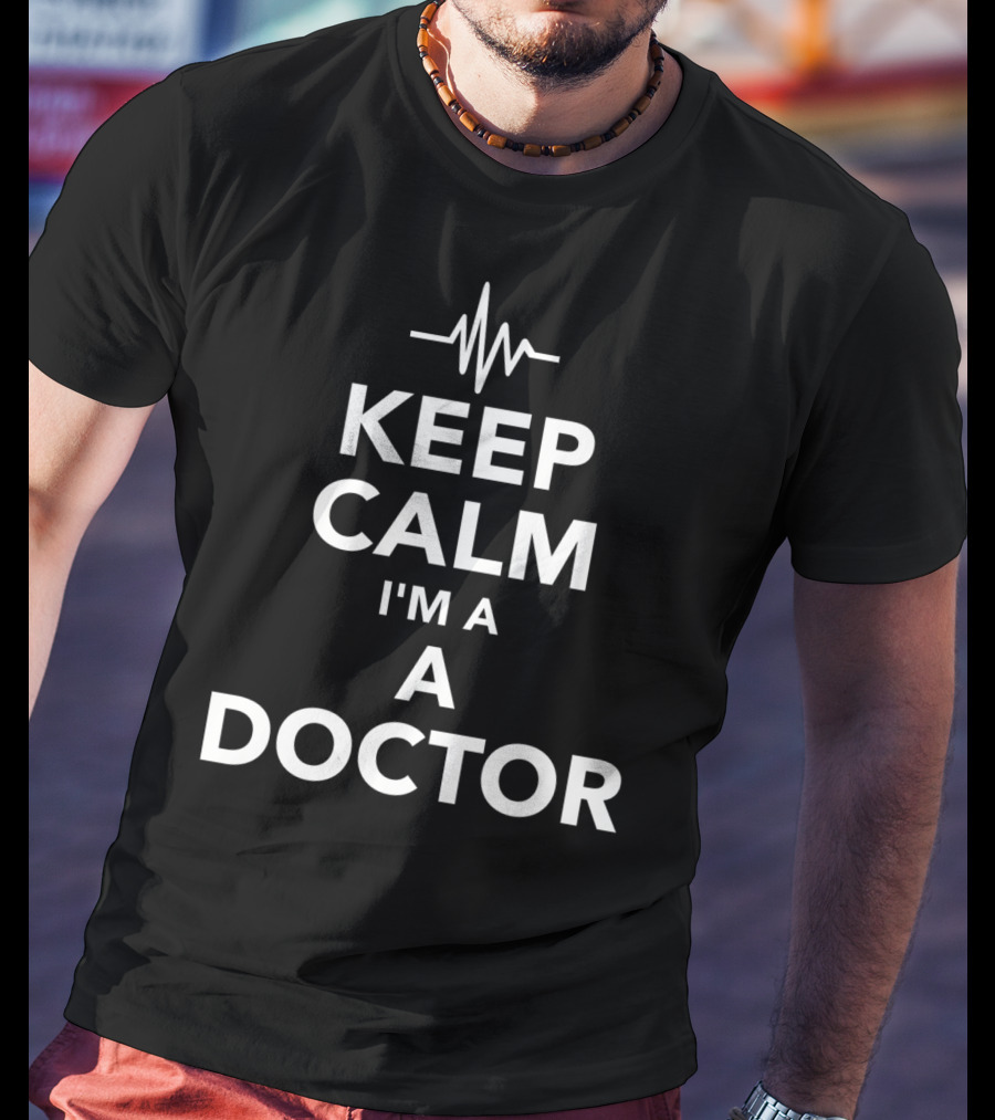 Keep Calm I'm A Doctor With Heartbeat Line T-Shirt
