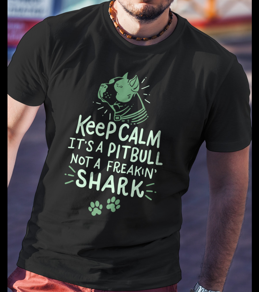 Keep Calm It's A Pit Bull Not A Freakin Shark T-Shirt