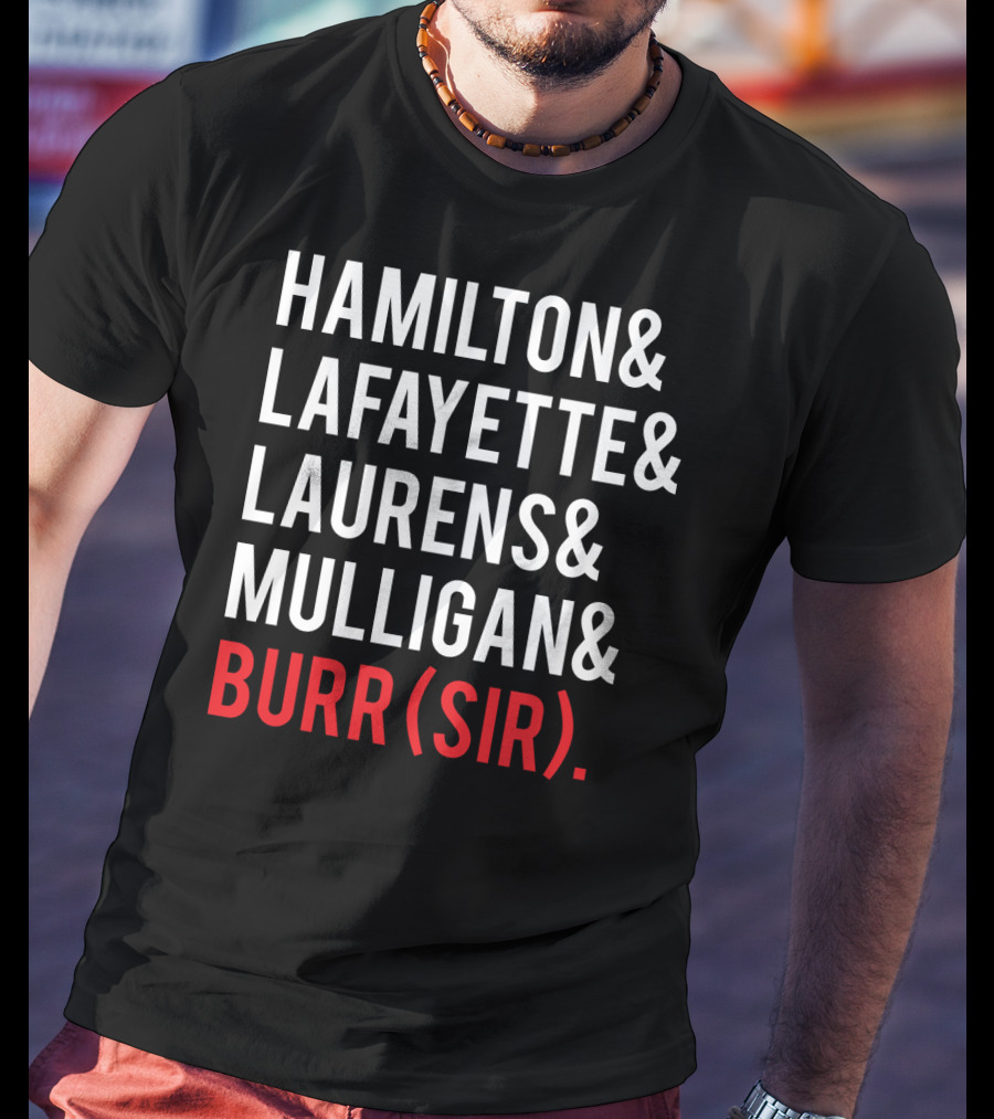 Hamilton Lafayette Laurens Mulligan Burr(Sir) T-Shirt