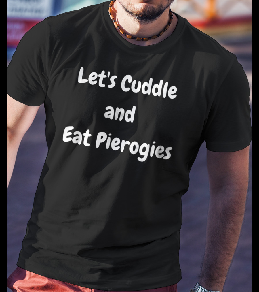 Let's Cuddle And Eat Pierogies Polish T-Shirt