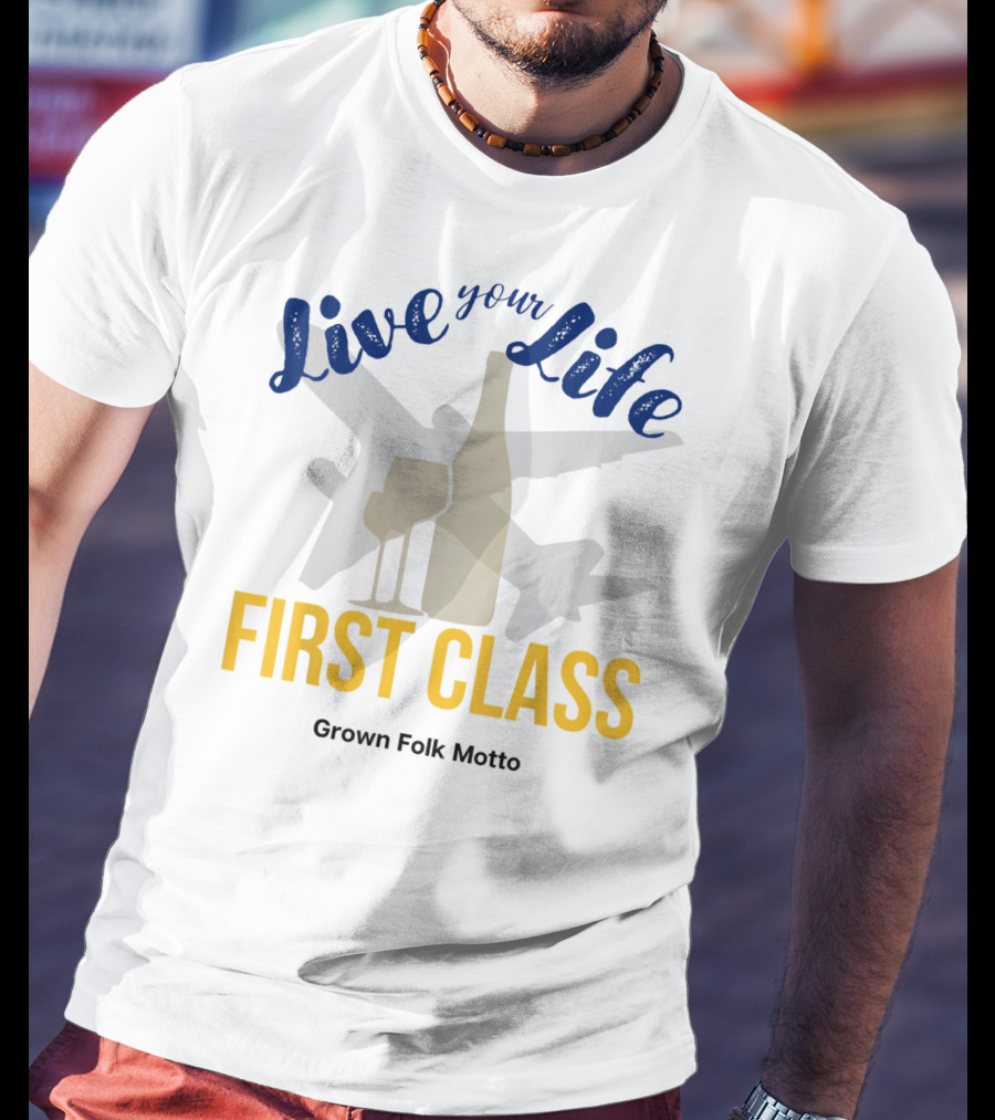 Live Your Life First Class Grown Folk Motto Wine Glass Airplane T-Shirt