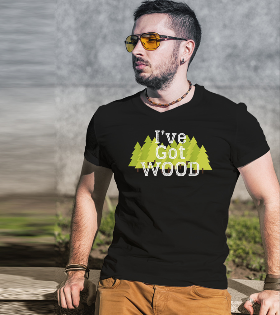 I've Got Wood Forest Trees Lumberjack T-Shirt