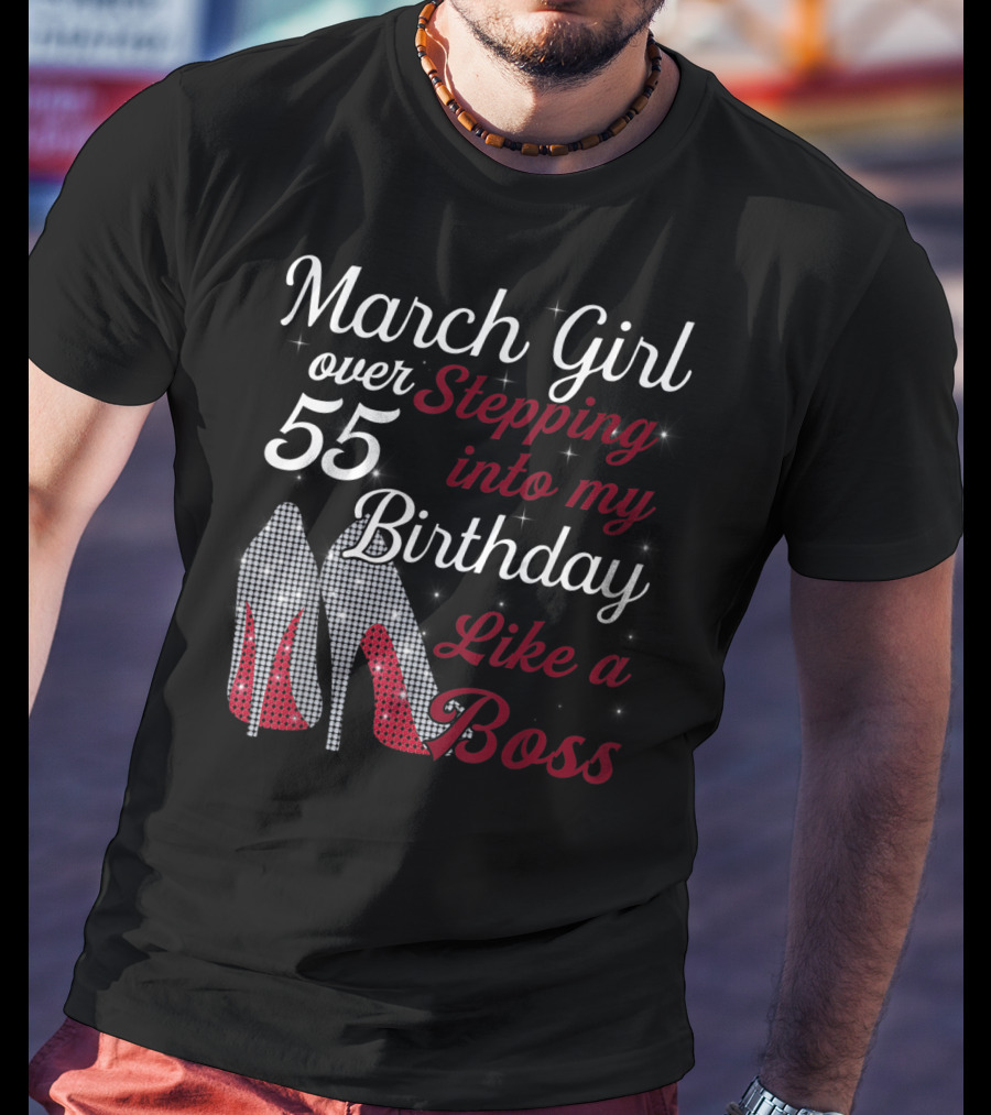 March Girl Over 55 Stepping Into My Birthday Like A Boss T-Shirt