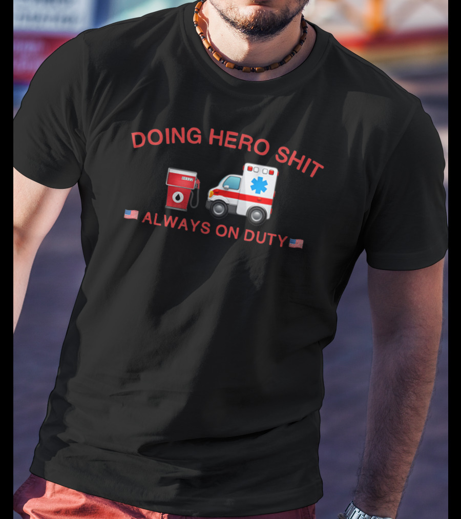 Doing Hero Shit Always On Duty Ã°Å¸å¡Â€˜Ã¢Â€ºâ½Ã°Å¸â€¡Âºã°Å¸â€¡Â¸ T-Shirt
