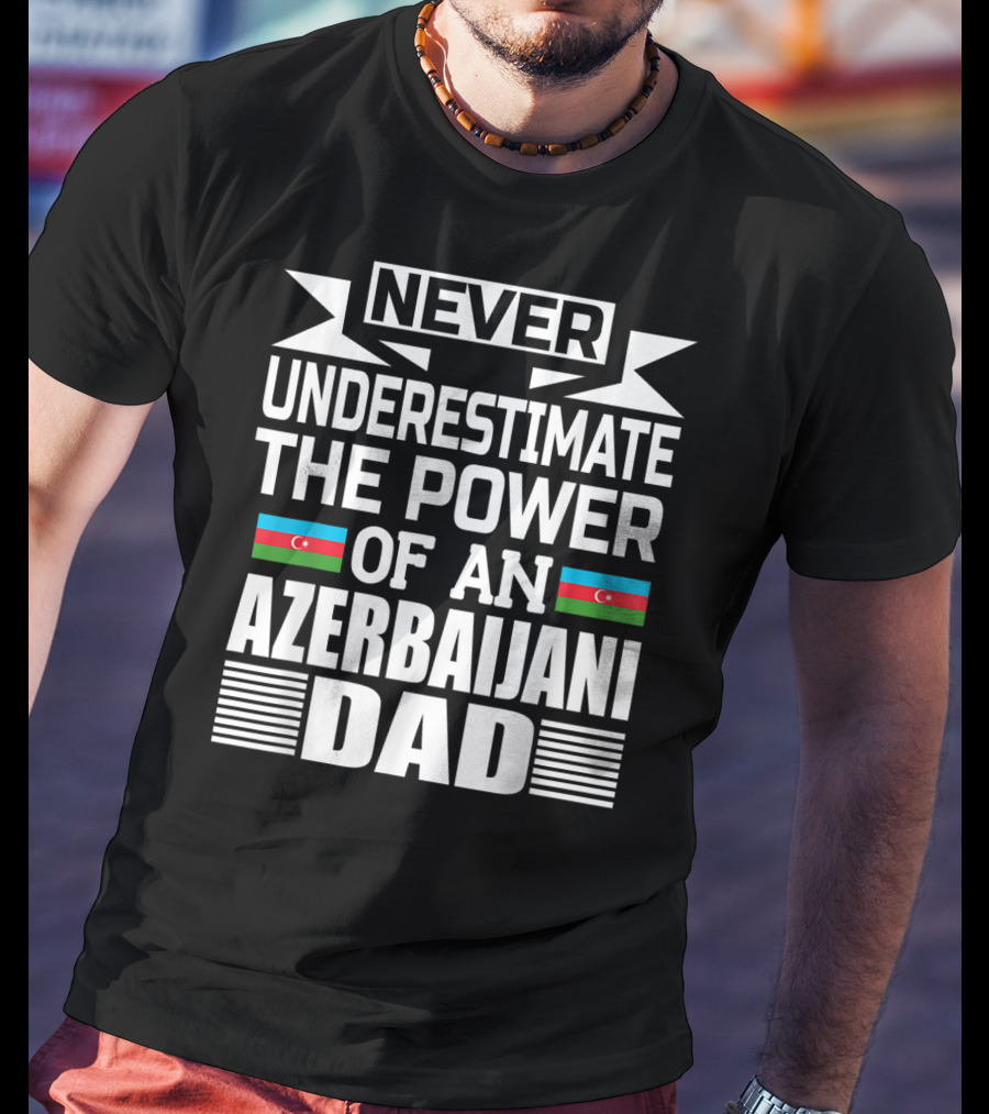 Never Underestimate The Power Of An Azerbaijani Dad T-Shirt