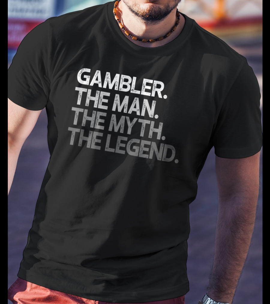 Gambler The Man The Myth The Legend T-Shirt