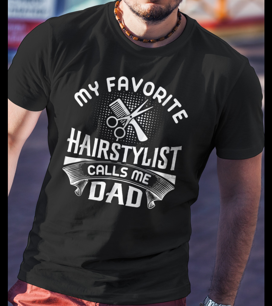 My Favorite Hairstylist Calls Me Dad T-Shirt