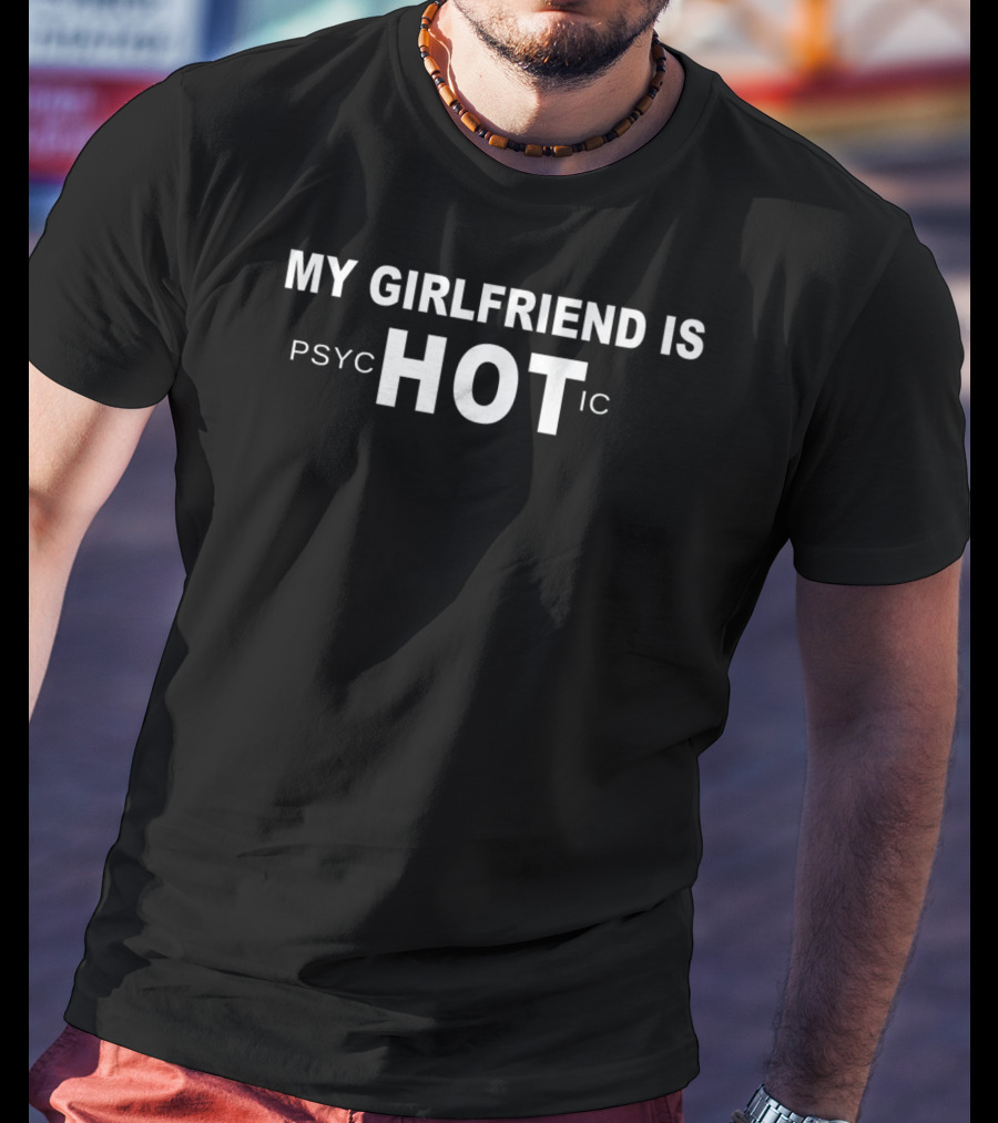 My Girlfriend Is Psychotic Hot Ic Funny Girlfriend T-Shirt