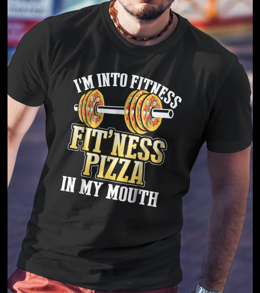 I'm Into Fitness Pizza Fitness Pizza IN My Mouth T-Shirt