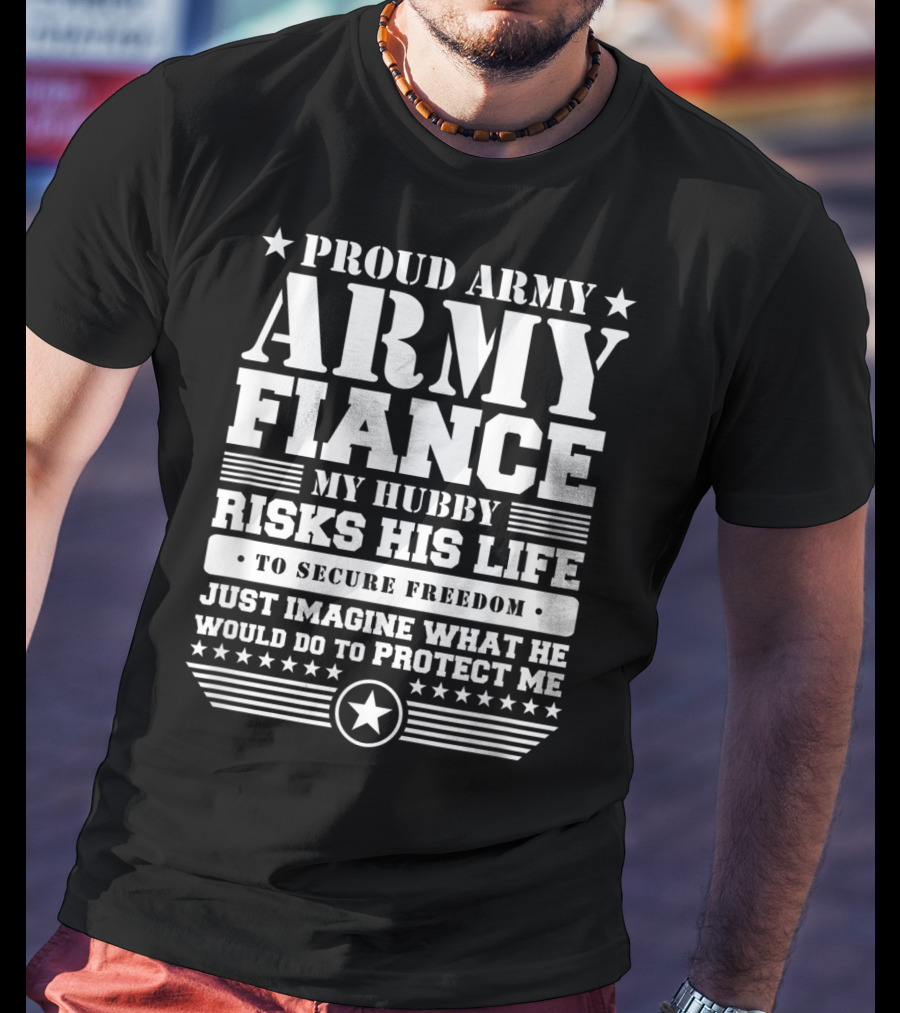 Proud Army Fiance My Hubby Risks His Life To Secure Freedom Imagine What He Would Do To Protect ME T-Shirt