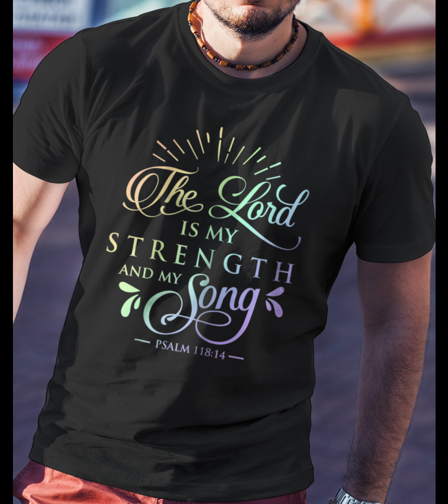 The Lord Is My Strength And My Song Psalm 118:14 T-Shirt