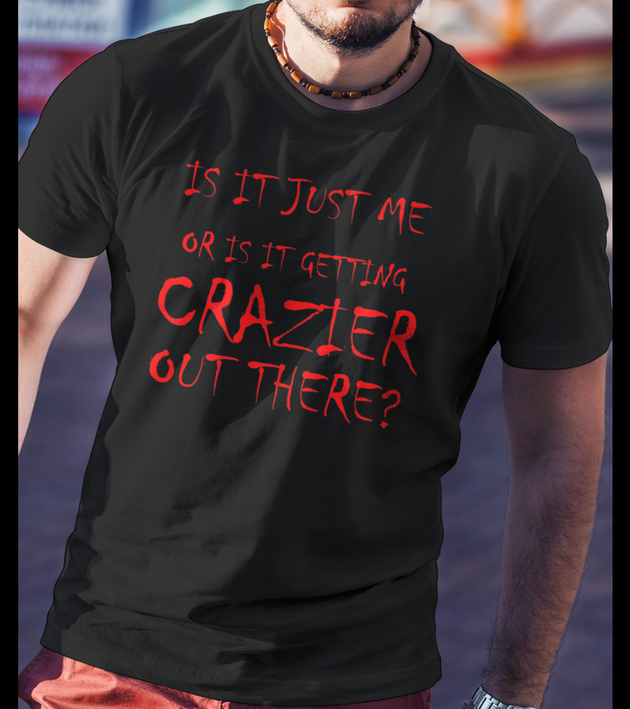 Is It Just Me Or Is It Getting Crazier Out There Put On A Happy Face Movie Cosplay T-Shirt
