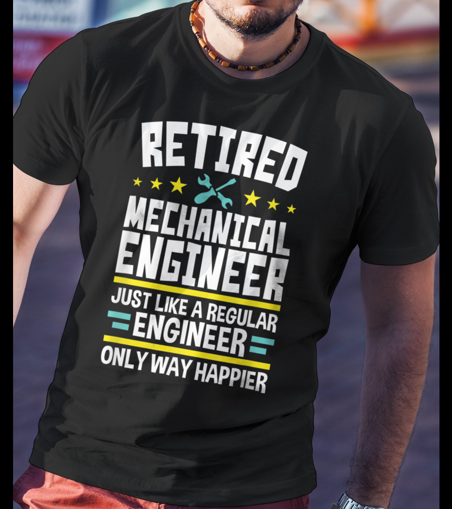 Retired Mechanical Engineer Just Like A Regular Engineer Only Way Happier T-Shirt