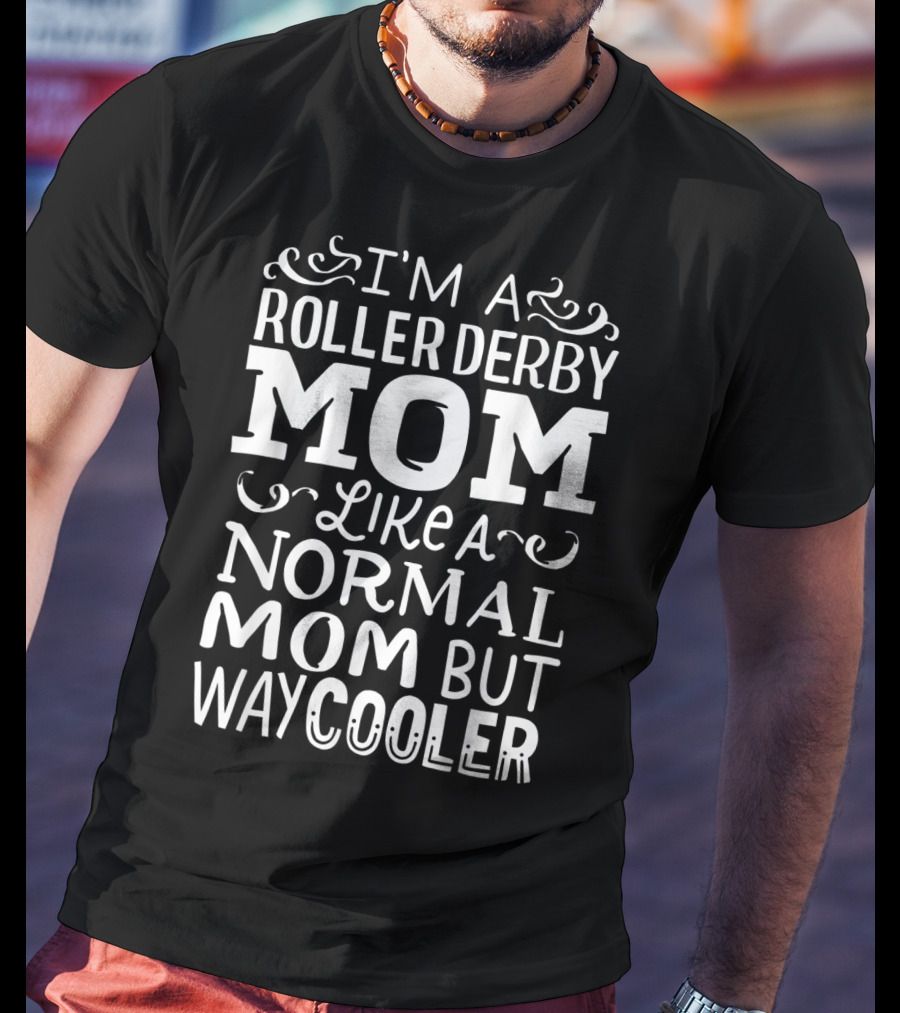 I'm A Roller Derby Mom Like A Normal Mom But Way Cooler T-Shirt