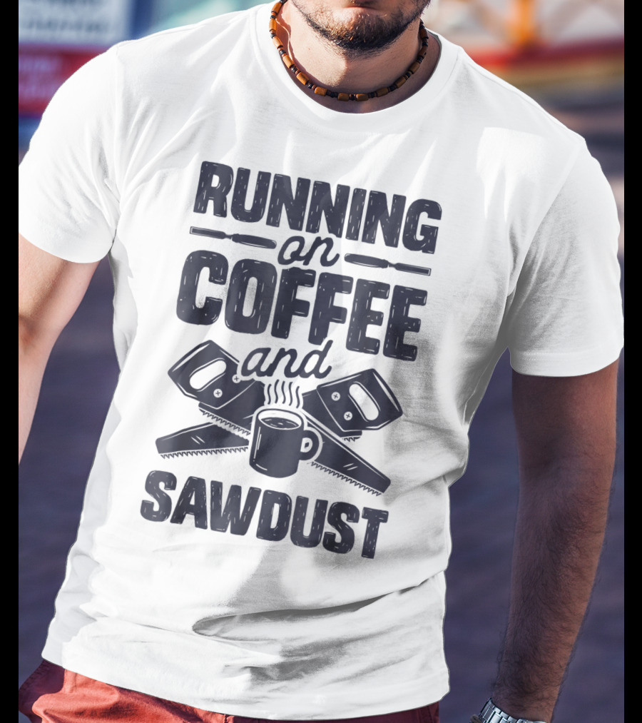 Running On Coffee And Sawdust With Crossed Saws And Coffee Mug T-Shirt