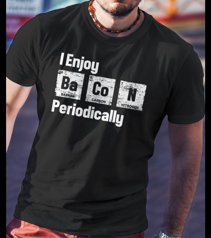 I Enjoy Bacon Periodically Barium Carbon Nitrogen T-Shirt