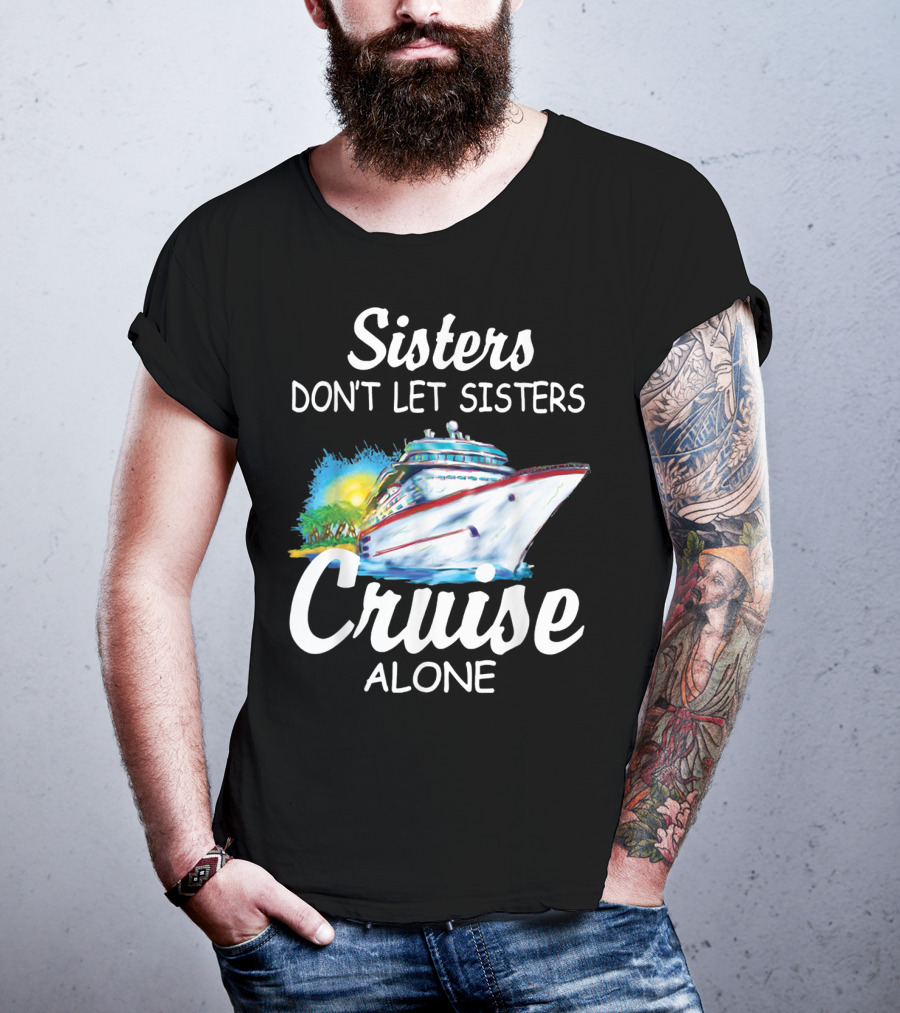 Sisters Don't Let Sisters Cruise Alone Cruise Ship Adventure T-Shirt