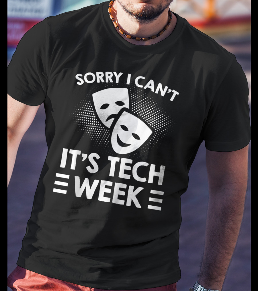 Sorry I Can't It's Tech Week Drama Theater Comedy Tragedy Masks T-Shirt