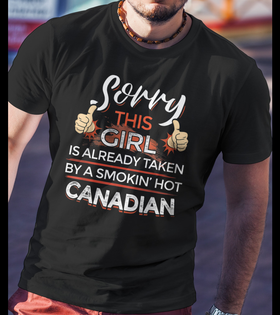Sorry This Girl Is Already Taken By A Smokin’ Hot Canadian Thumbs Up T-Shirt