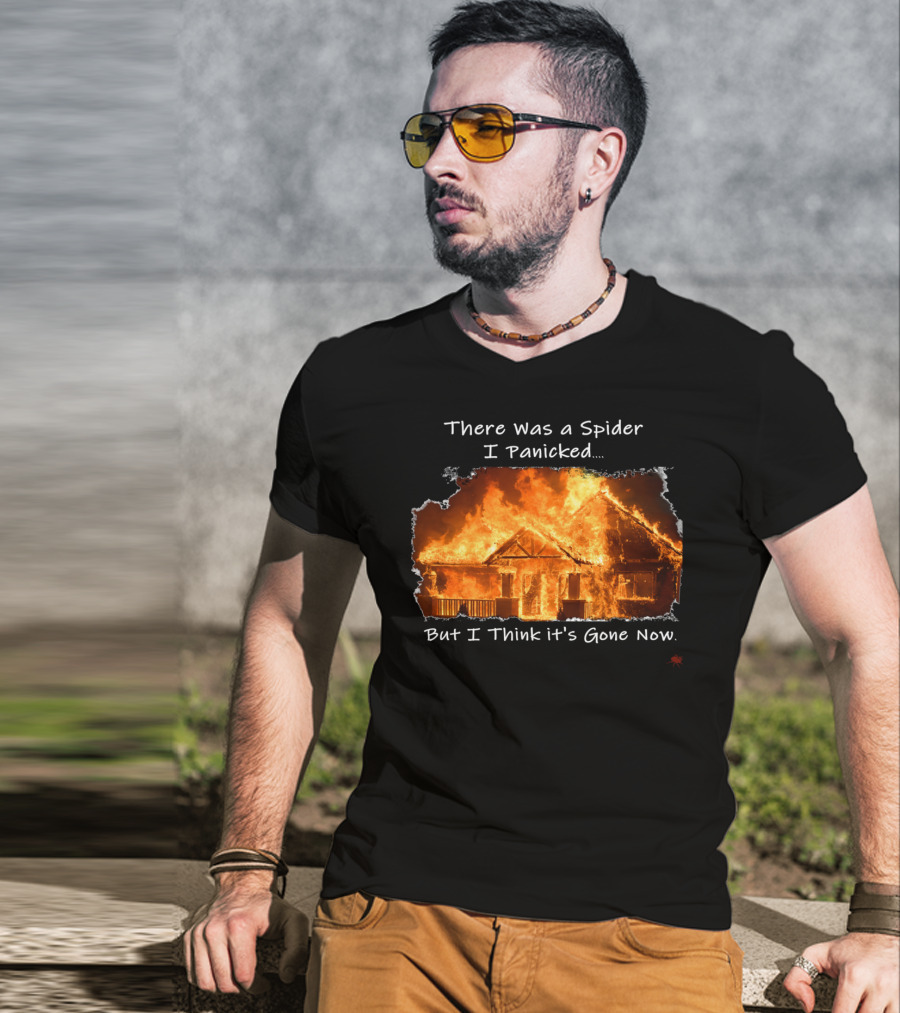 There Was A Spider I Panicked But I Think It's Gone Now Burned House T-Shirt