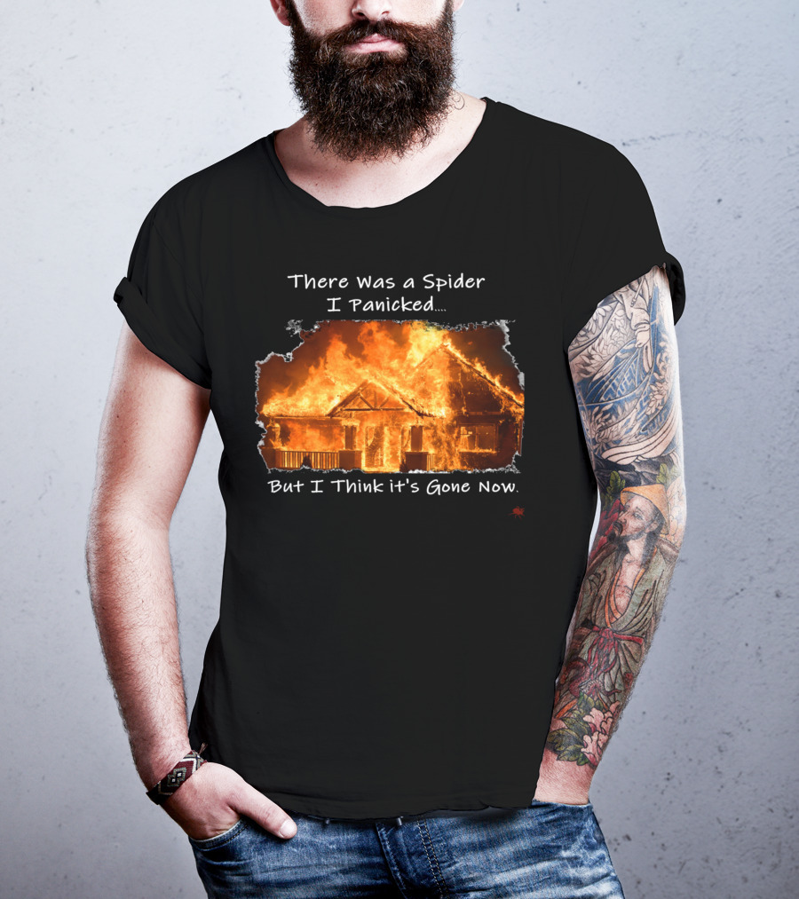 There Was A Spider I Panicked But I Think It's Gone Now Burned House T-Shirt