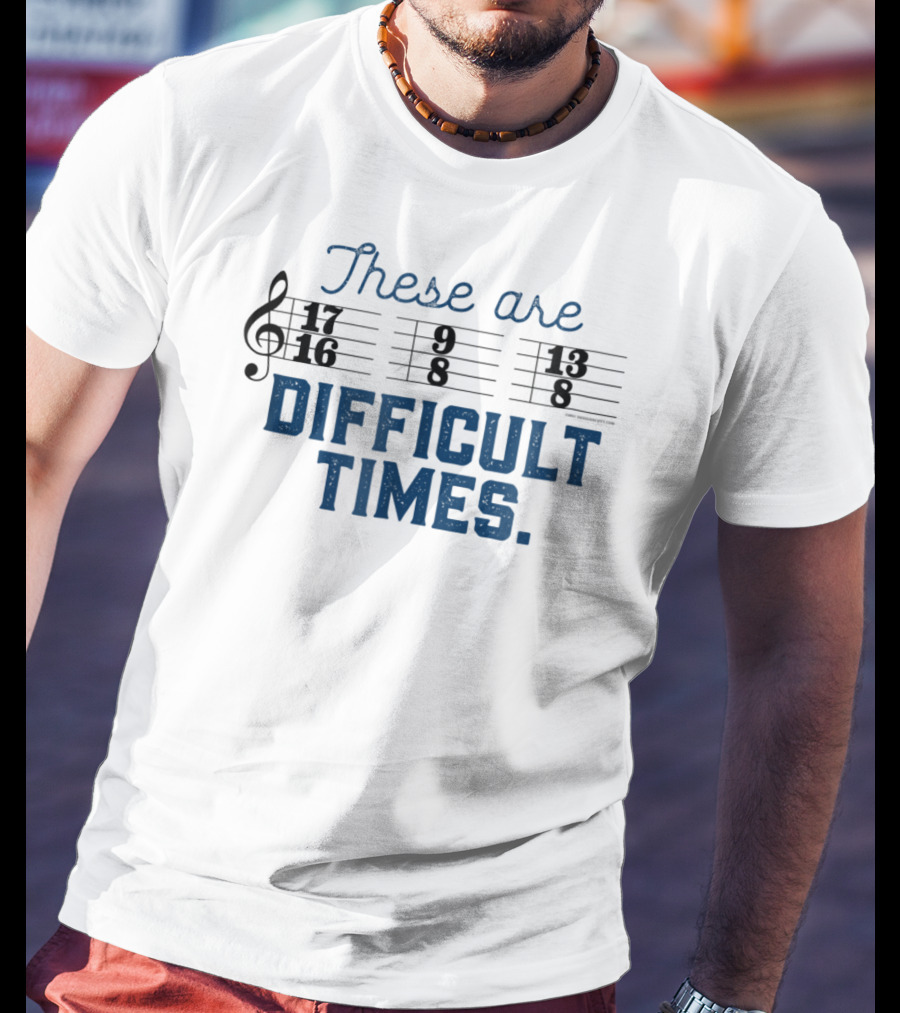 These Are Difficult Times Funny Music Joke With Time Signatures Pun T-Shirt