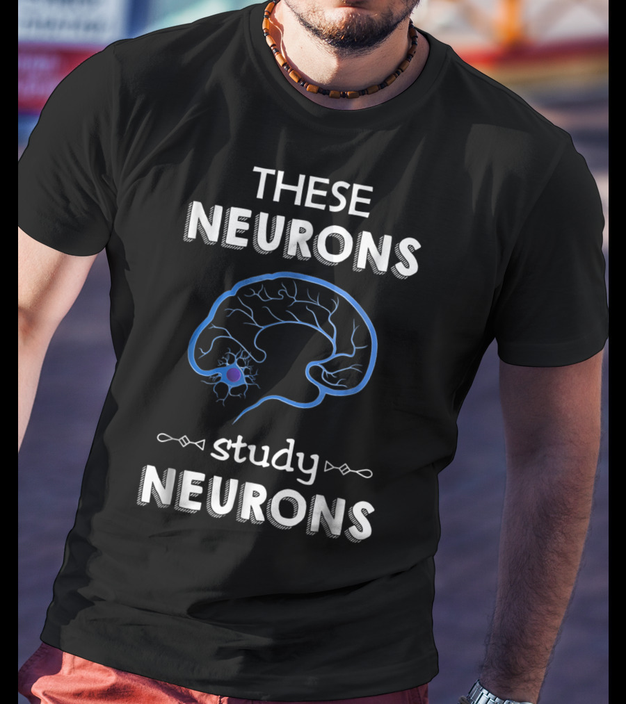 These Neurons Study Neurons Brain Illustration Funny Neuroscience T-Shirt