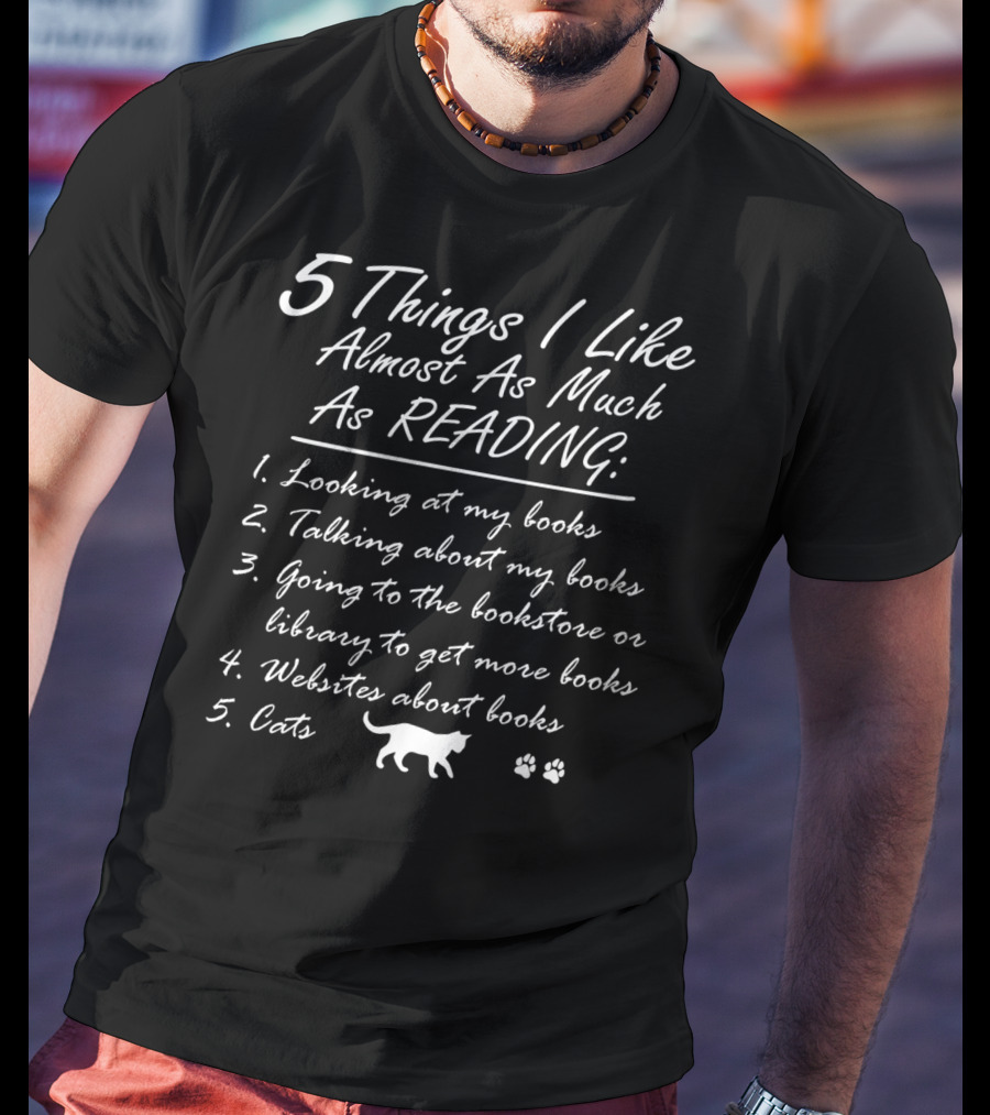 5 Things I Like Almost As Much As Reading: Books Cats Websites Bookstore Library T-Shirt