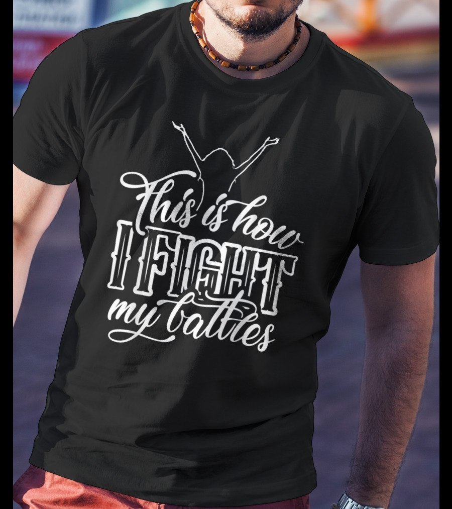 This Is How I Fight My Battles Raised Arms T-Shirt