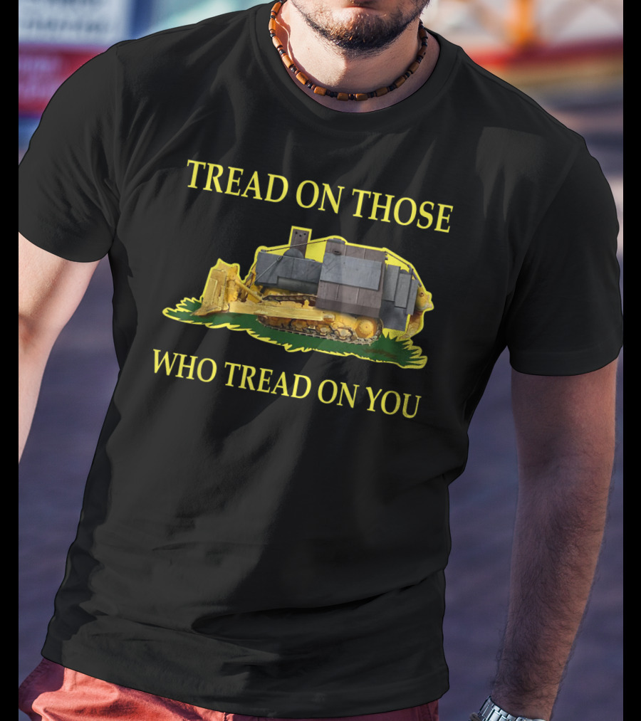 Tread On Those Who Tread On You Bulldozer Image T-Shirt