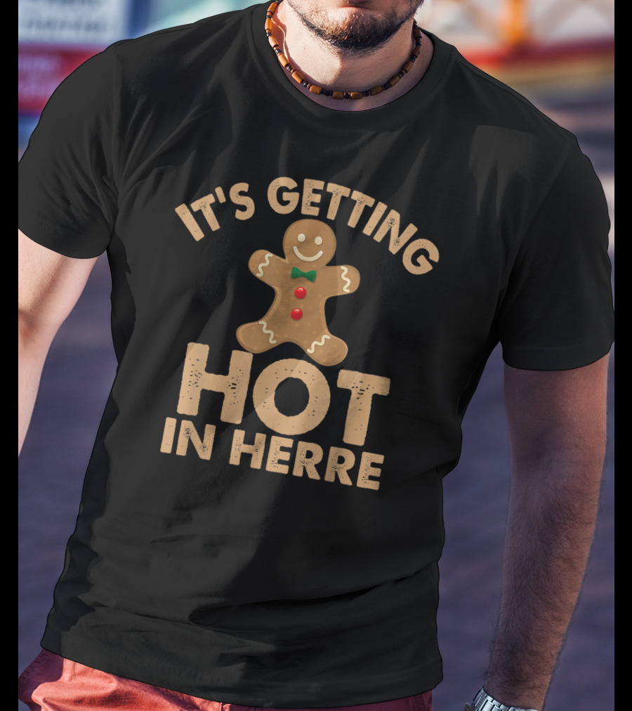 Ugly It's Getting Hot In Herre Gingerbread Man Funny Holiday T-Shirt