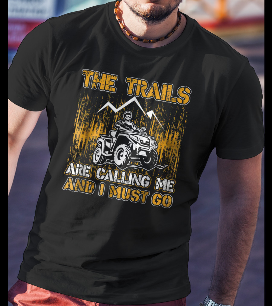 The Trails Are Calling Me And I Must Go 4 Wheeler Adventure T-Shirt