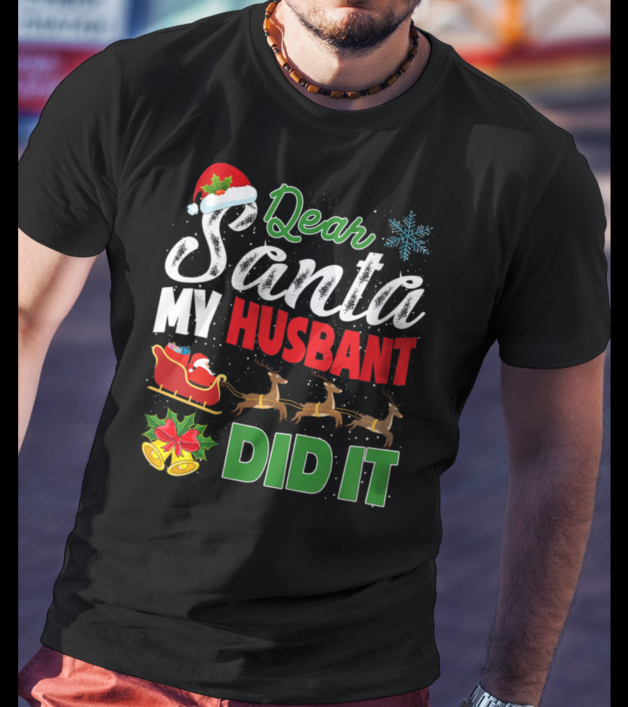 Dear Santa My Husbant Did It Christmas Sleigh Reindeer Snowflake Bells T-Shirt