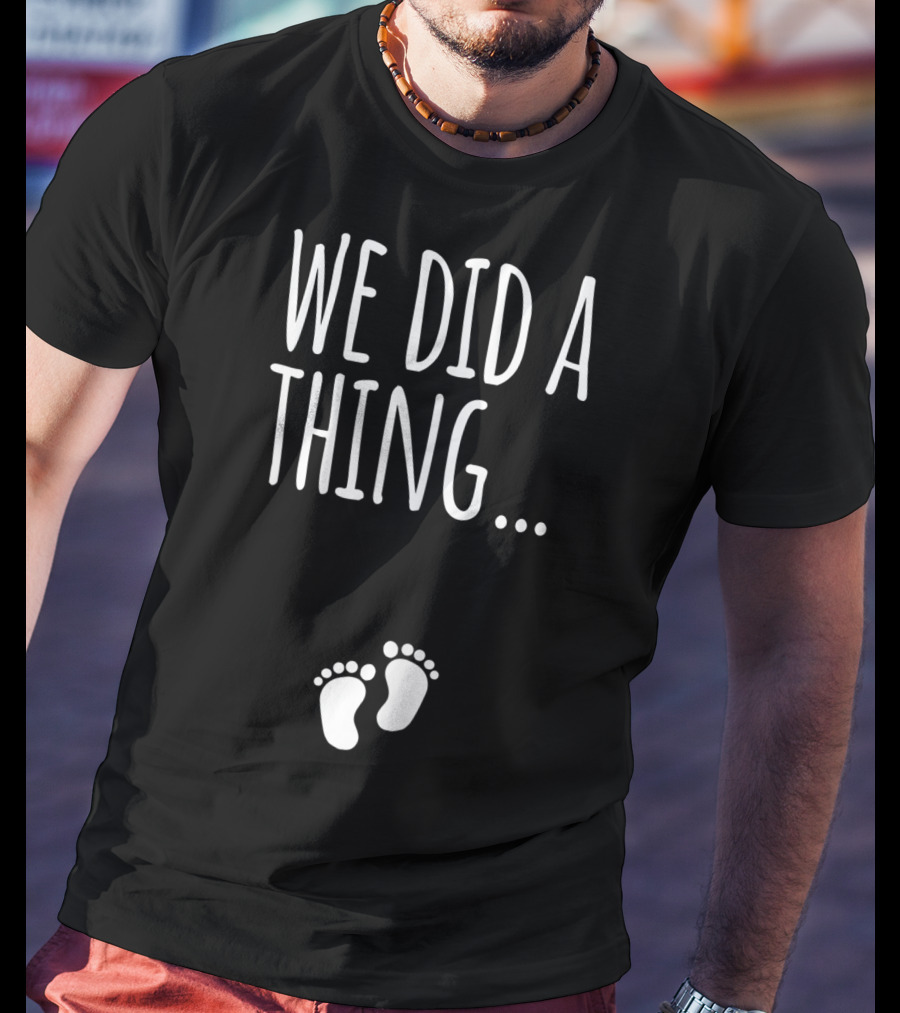 We Did A Thing Pregnancy Announcement Matching T-Shirt
