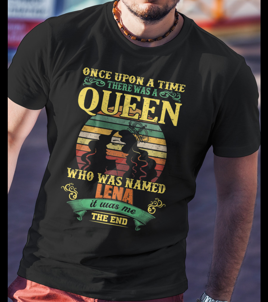 Once Upon A Time There Was A Queen Who Was Named Lena It Was Me The End T-Shirt