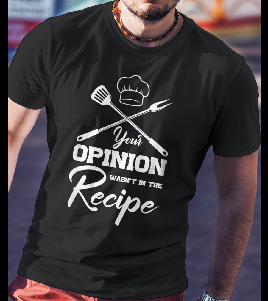 Your Opinion Wasn't In The Recipe Funny Chef Cooking Humor T-Shirt