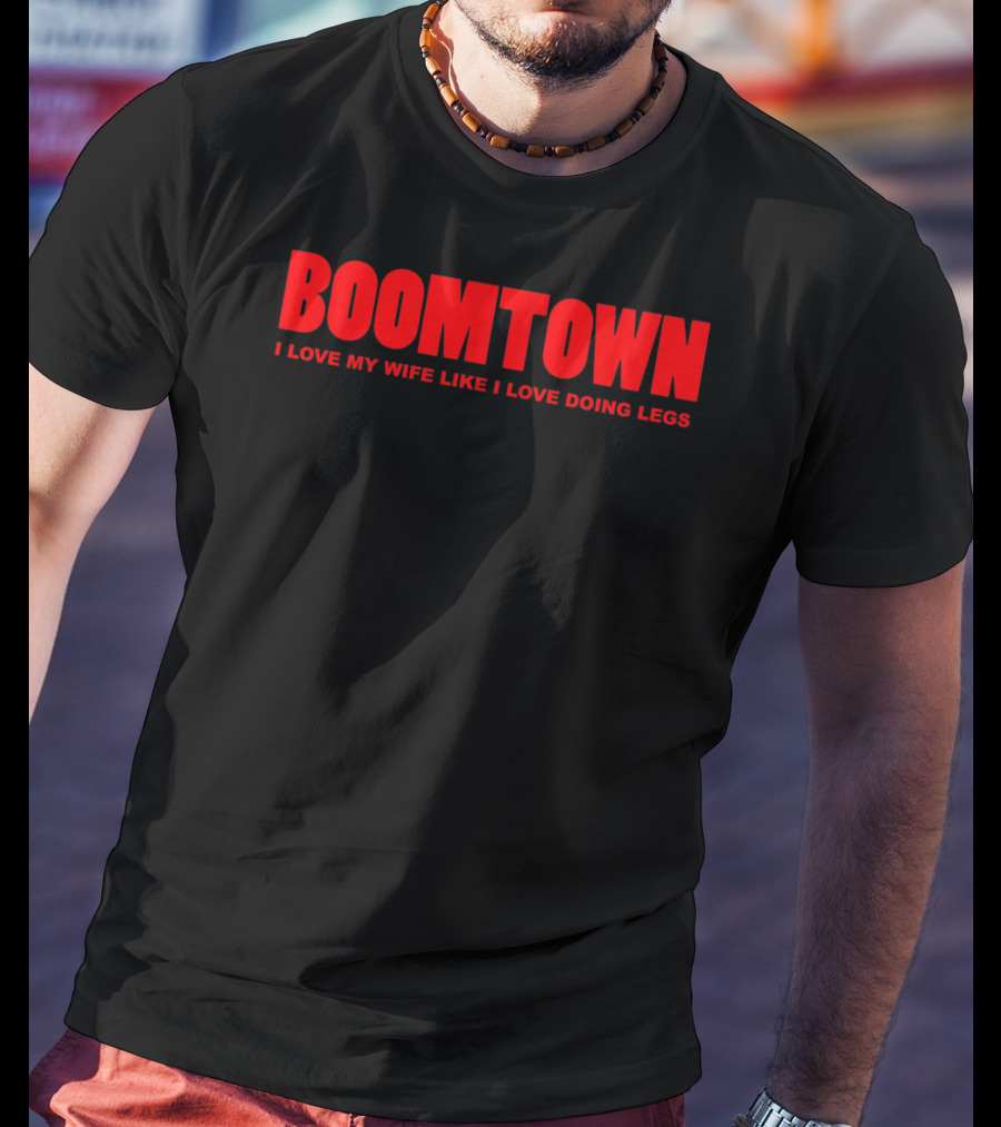Boomtown I Love My Wife Like I Love Doing Legs T-Shirt
