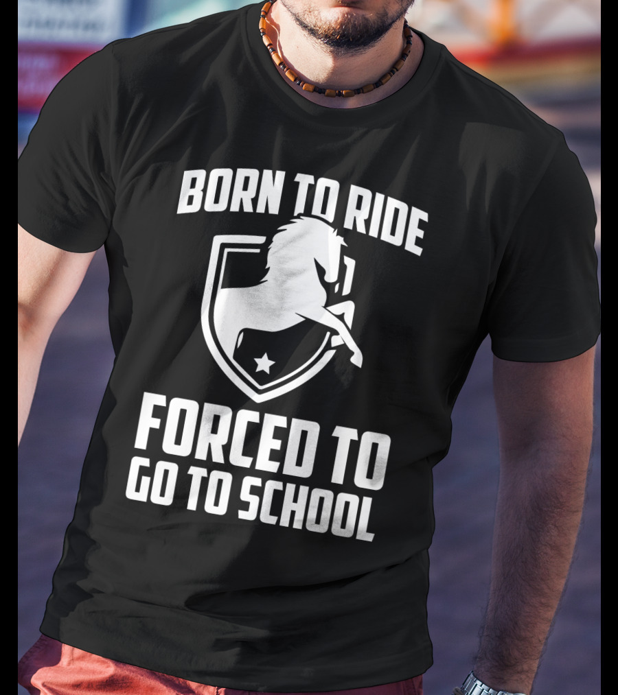 Born To Ride Forced To Go To School Horse Crest T-Shirt