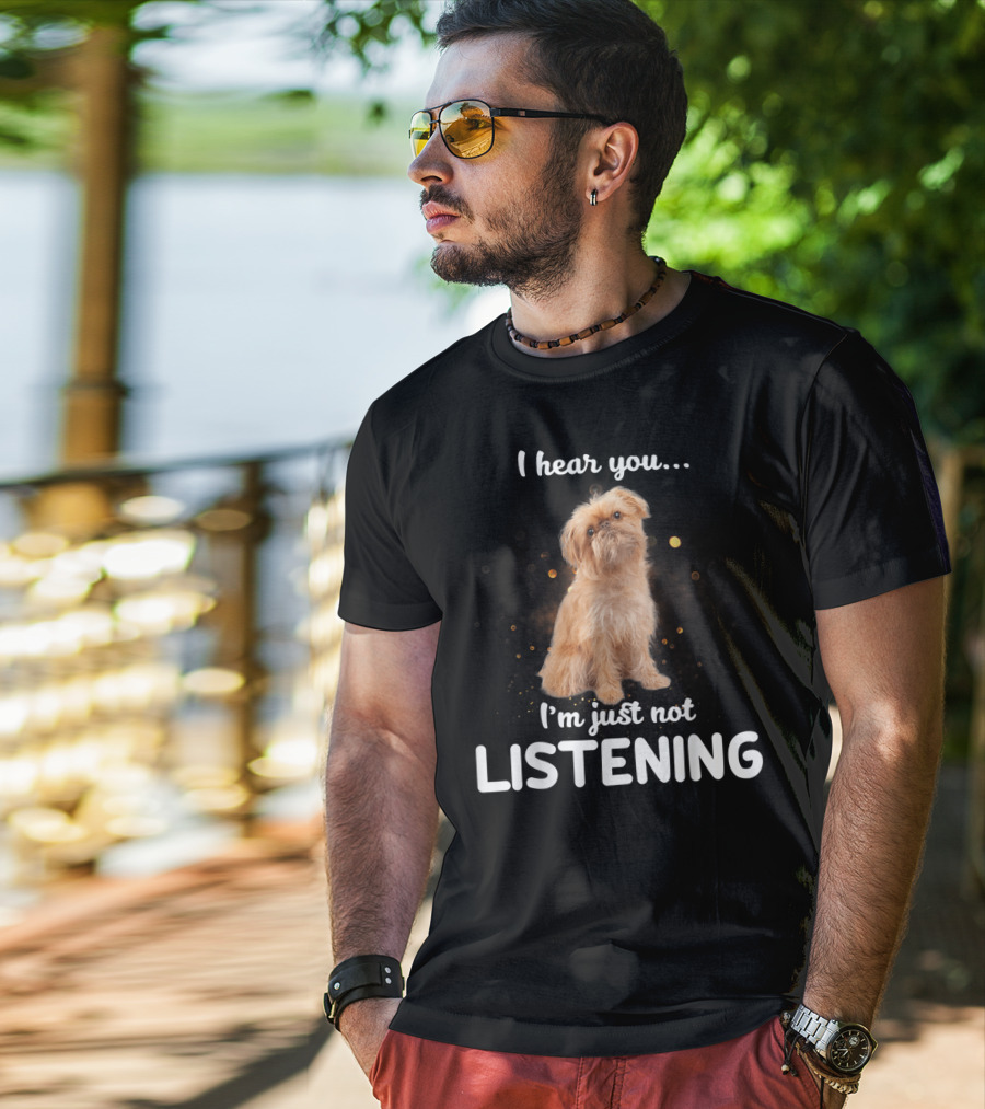 I Hear You I'm Just Not Listening Brussels Griffon T-Shirt