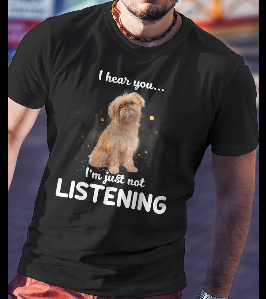 I Hear You I'm Just Not Listening Brussels Griffon T-Shirt